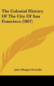 portada the colonial history of the city of san francisco (1867) (en Inglés)