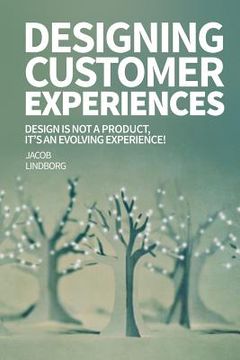 portada Designing Customer Experiences: Design is not a product feature, it's an evolving experience! (en Inglés)