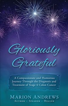portada Gloriously Grateful: A Journey Through the Diagnosis and Treatment of Colon Cancer Told with Compassion and Humor (en Inglés)
