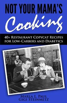 portada Not Your Mama's Cooking: 40+ Restaurant Copycat Recipes for Low-Carbers and Diabetics (en Inglés)