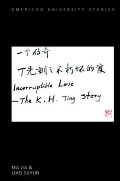 portada Incorruptible Love: The K. H. Ting Story (en Inglés)