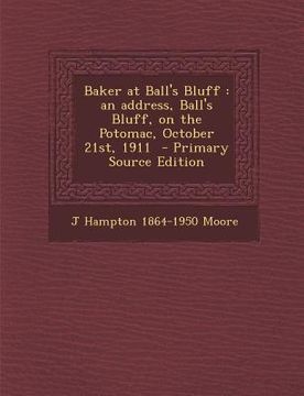 portada Baker at Ball's Bluff: An Address, Ball's Bluff, on the Potomac, October 21st, 1911 - Primary Source Edition (en Inglés)
