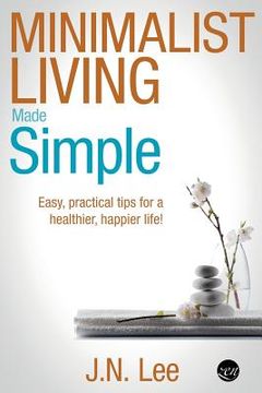 portada Minimalist Living Made Simple: Easy, practical tips for a healthier, happier life!