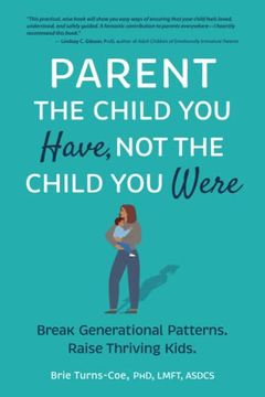 portada Parent the Child you Have, not the Child you Were: Break Generational Patterns. Raise Thriving Kids. (en Inglés)