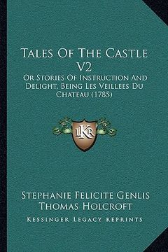 portada tales of the castle v2: or stories of instruction and delight, being les veillees du chateau (1785) (en Inglés)