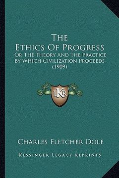portada the ethics of progress: or the theory and the practice by which civilization proceeds (1909)