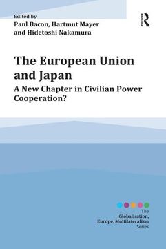 portada The European Union and Japan: A New Chapter in Civilian Power Cooperation? / Edited by Paul Bacon, Hartmut Mayer and Hidetoshi Nakamura
