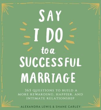portada Say I Do to a Successful Marriage: 365 Questions to Build a More Rewarding, Happier, and Intimate Relationship (en Inglés)