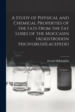 portada A Study of Physical and Chemical Properties of the Fats From the Fat Lobes of the Moccasin (Agkistrodon Piscivorus)(Lacepede) (en Inglés)