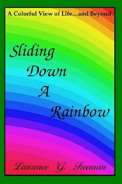 portada Sliding Down A Rainbow: ...A Colorful View of Life and Beyond (en Inglés)
