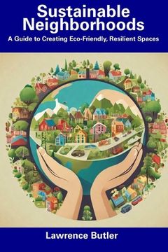 Sustainable Neighborhoods: A Guide to Creating Eco-Friendly, Resilient Spaces (en Inglés)
