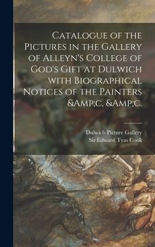 portada Catalogue of the Pictures in the Gallery of Alleyn's College of God's Gift at Dulwich With Biographical Notices of the Painters &c, &c. (in English)