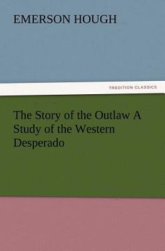 portada the story of the outlaw a study of the western desperado (in English)