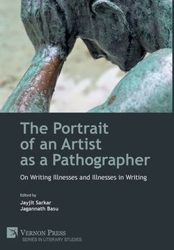portada The Portrait of an Artist as a Pathographer: On Writing Illnesses and Illnesses in Writing (en Inglés)