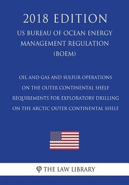 portada Oil and Gas and Sulfur Operations on the Outer Continental Shelf - Requirements for Exploratory Drilling on the Arctic Outer Continental Shelf (US Bur (en Inglés)