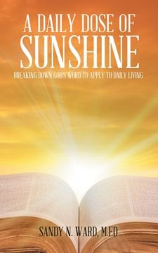 portada A Daily Dose of Sunshine: Breaking Down God's Word to Apply to Daily Living (en Inglés)