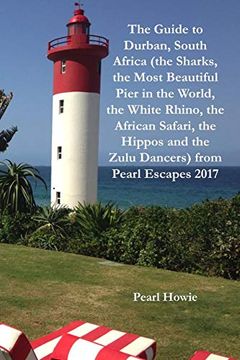 portada The Guide to Durban, South Africa (The Sharks, the Most Beautiful Pier in the World, the White Rhino, the African Safari, the Hippos and the Zulu Dancers) From Pearl Escapes 2017 (en Inglés)