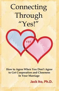portada Connecting Through "Yes!": How to Agree When You Don't Agree to Get Cooperation and Closeness in Your Marriage (en Inglés)