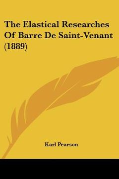 portada the elastical researches of barre de saint-venant (1889) (en Inglés)