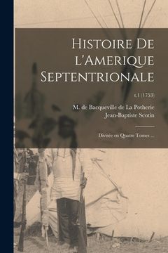 portada Histoire De L'Amerique Septentrionale: Divisée En Quatre Tomes ...; t.1 (1753) (in English)
