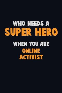 portada Who Need A SUPER HERO, When You Are Online Activist: 6X9 Career Pride 120 pages Writing Notebooks (in English)