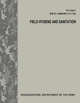 portada Field Hygiene and Sanitation (TC 4-02.3/FM 21-101/MCRP 4-11.1D) (in English)