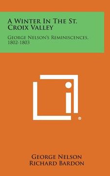 portada A Winter in the St. Croix Valley: George Nelson's Reminiscences, 1802-1803 (en Inglés)