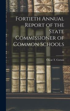 portada Fortieth Annual Report of the State Commissioner of Common Schools; 40 (en Inglés)