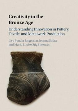 portada Creativity in the Bronze Age: Understanding Innovation in Pottery, Textile, and Metalwork Production (in English)