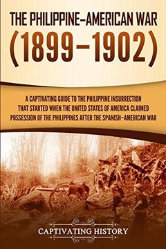 portada The Philippine–American War: A Captivating Guide to the Philippine Insurrection That Started When the United States of America Claimed Possession of the Philippines After the Spanish–American war (in English)