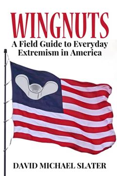 portada Wingnuts: A Field Guide to Everyday Extremism in America (en Inglés)