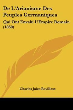 portada De L'Arianisme Des Peuples Germaniques: Qui Ont Envahi L'Empire Romain (1850) (en Francés)