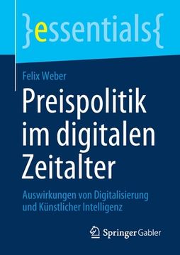 portada Preispolitik im Digitalen Zeitalter: Auswirkungen von Digitalisierung und kã Â¼Nstlicher Intelligenz (Essentials) (German Edition) [Soft Cover ] (en Alemán)