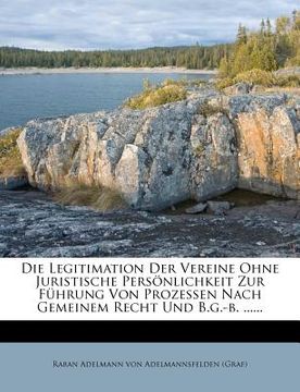 portada Die Legitimation Der Vereine Ohne Juristische Personlichkeit Zur Fuhrung Von Prozessen Nach Gemeinem Recht Und B.G.-B. ...... (in German)