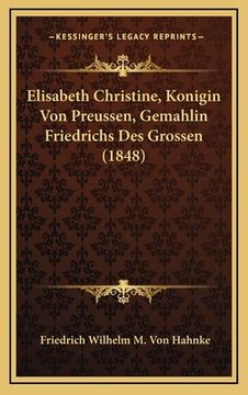 portada Elisabeth Christine, Konigin Von Preussen, Gemahlin Friedrichs Des Grossen (1848) (en Alemán)