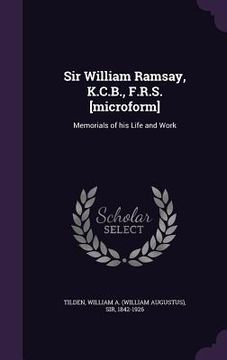 portada Sir William Ramsay, K.C.B., F.R.S. [microform]: Memorials of his Life and Work (en Inglés)