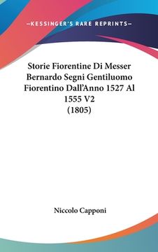 portada Storie Fiorentine Di Messer Bernardo Segni Gentiluomo Fiorentino Dall'Anno 1527 Al 1555 V2 (1805) (en Italiano)