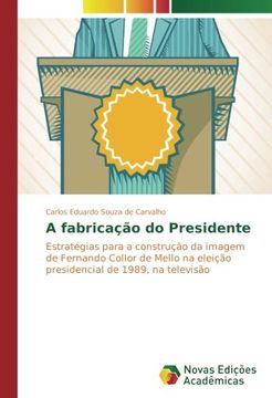 portada A fabricação do Presidente: Estratégias para a construção da imagem de Fernando Collor de Mello na eleição presidencial de 1989, na televisão (Portuguese Edition)