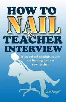 portada How to Nail the Teacher Interview: What School Administrators are Looking for in a New Teacher (en Inglés)