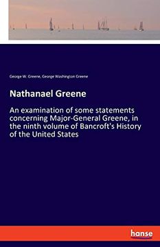 portada Nathanael Greene: An Examination of Some Statements Concerning Major-General Greene, in the Ninth Volume of Bancroft's History of the United States 