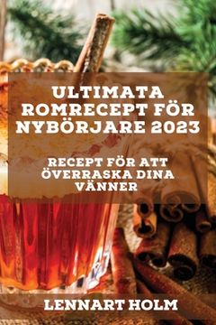 portada Ultimata romrecept för nybörjare 2023: Recept för att överraska dina vänner (in Swedish)