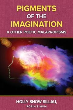 portada Pigments of the Imagination and Other Poetic Malapropisms (en Inglés)