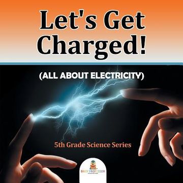 portada Let's Get Charged! (All About Electricity): 5th Grade Science Series (en Inglés)