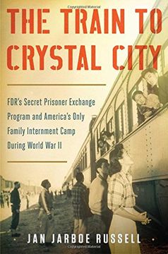 portada The Train to Crystal City: Fdr's Secret Prisoner Exchange Program and America's Only Family Internment Camp During World War II (en Inglés)