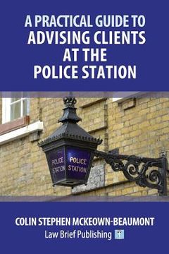 portada A Practical Guide to Advising Clients at the Police Station (en Inglés)