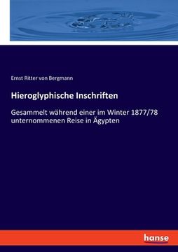 portada Hieroglyphische Inschriften: Gesammelt während einer im Winter 1877/78 unternommenen Reise in Ägypten (in German)