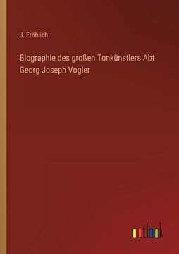 portada Biographie des großen Tonkünstlers Abt Georg Joseph Vogler (in German)