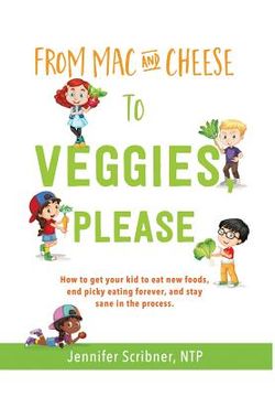 portada From Mac & Cheese to Veggies, Please.: How to get your kid to eat new foods, end picky eating forever, and stay sane in the process (in English)