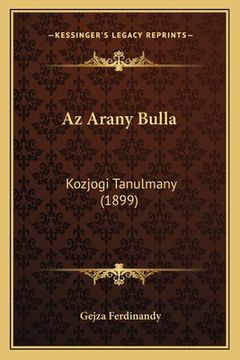 portada Az Arany Bulla: Kozjogi Tanulmany (1899) (en Húngaro)