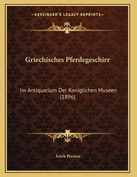 portada Griechisches Pferdegeschirr: Im Antiquarium Der Koniglichen Museen (1896) (en Alemán)
